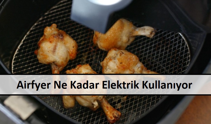 Airfyer Ne Kadar Elektrik Kullaniyor