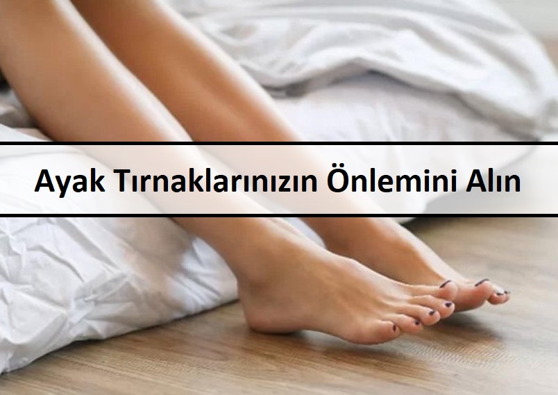 Ayak Tirnaklarinizin Onlemini Alin