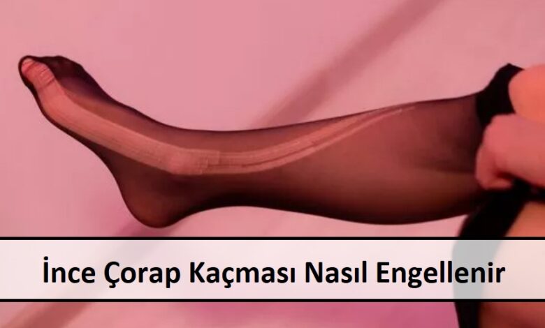 Ince Corap Kacmasi Nasil Engellenir